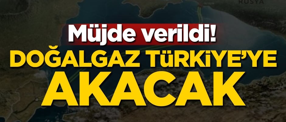 Müjde geldi! Doğalgaz Türkiye'ye akacak