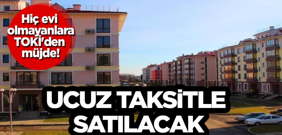 Müjde geldi! Ev satın almak isteyenler, TOKİ müjde gibi haber geldi: 2+1 3+1 konutlar uygun fiyatlı satılacak