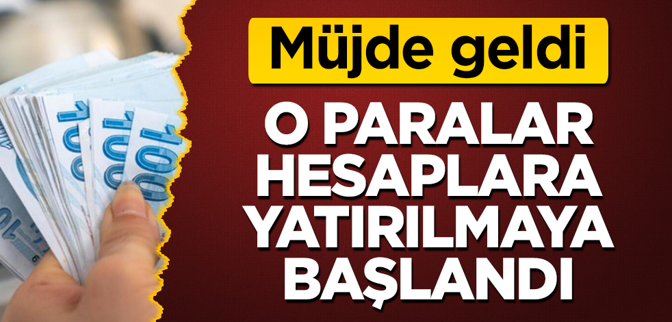 Müjde geldi! O paralar hesaplara yatırılmaya başlandı