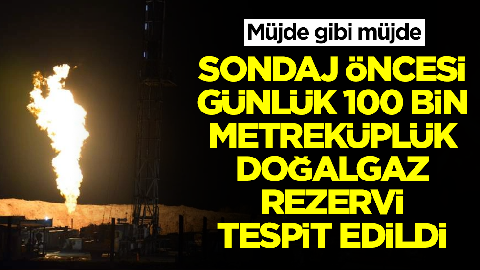 Müjde gibi müjde: Sondaj öncesi günlük 100 bin metreküplük doğalgaz rezervi tespit edildi