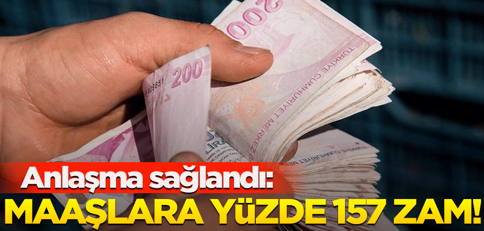 Müjdeli haber! Anlaşma sağlandı: Maaşlara yüzde 157 zam!