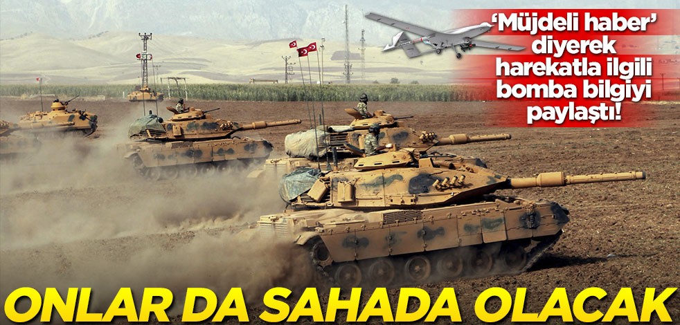 ‘Müjdeli haber’ diyerek harekatla ilgili bomba bilgiyi paylaştı! "Onlar da sahada olacak"