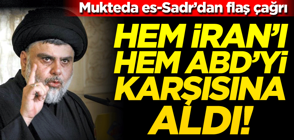 Mukteda es-Sadr hem ABD'yi hem de İran'ı karşısına aldı! 'Hepsini lağvedelim'