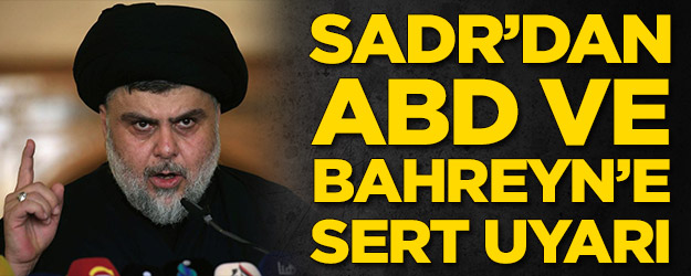 Mukteda es-Sadr'dan ABD ve Bahreyn'e sert uyarı