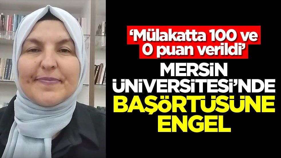 ‘Mülakatta 100 ve 0 puan verildi’ Mersin Üniversitesi'nde başörtüsüne engel