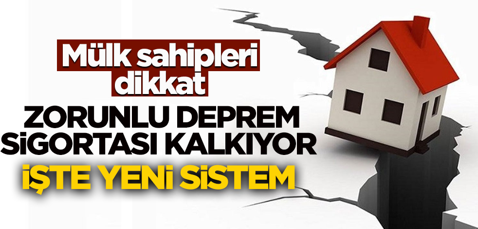 Mülk sahipleri dikkat! Zorunlu Deprem Sigortası kalkıyor yerine o geliyor