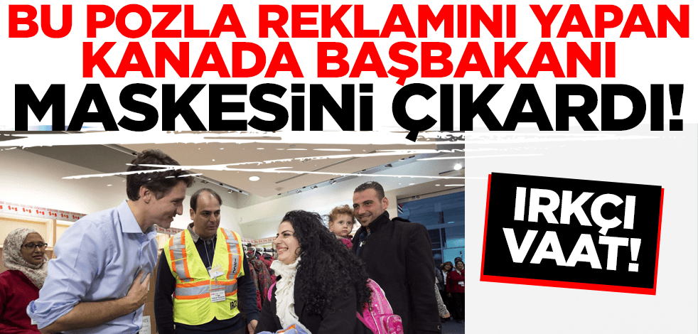 Mülteci pozuyla reklamını yapan Kanada Başbakanı'ndan ırkçı vaat!