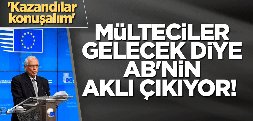 Mülteciler gelecek diye AB'nin aklı çıkıyor! 'Kazandılar konuşalım'