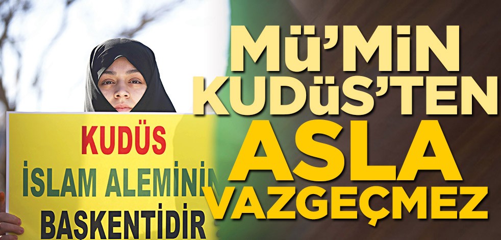 Mü’min Kudüs’ten asla vazgeçmez