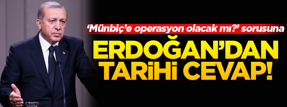 Münbiç sorusuna Cumhurbaşkanı Erdoğan'dan müthiş cevap