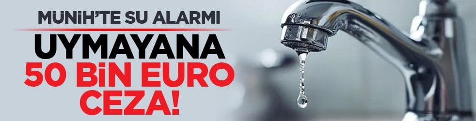 Münih’te su alarmı: Uymayana 50 bin euro ceza!
