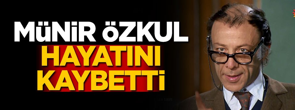 Yeşilçam oyuncusu Münir Özkul hayatını kaybetti