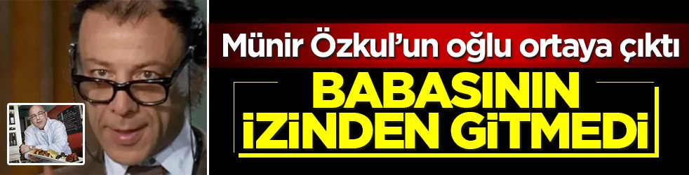Münir Özkul'un gözlerden uzak oğlu şaşırttı: Sanat dünyasını değil mutfağı seçti
