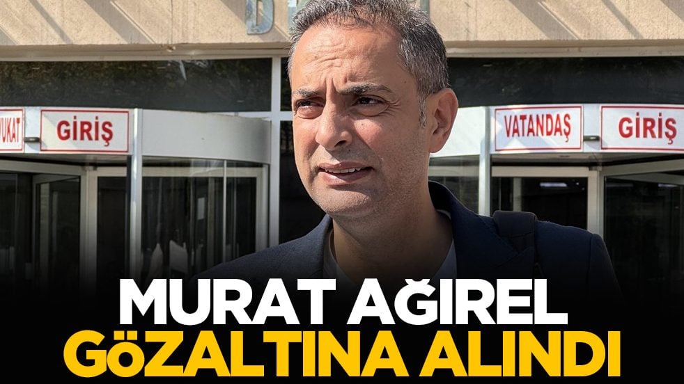 Murat Ağırel gözaltına alındı