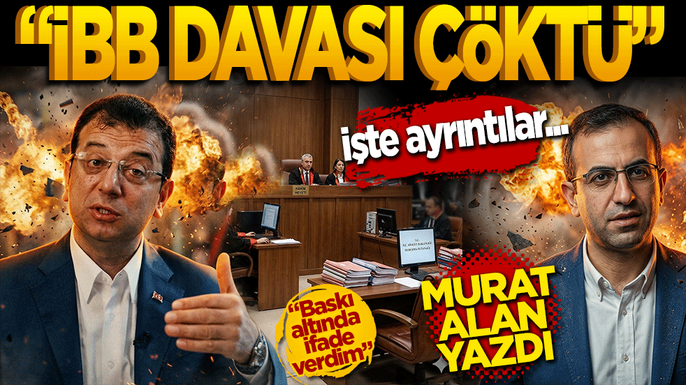 Murat Alan: İBB davası çöktü! İşte ayrıntılar…
