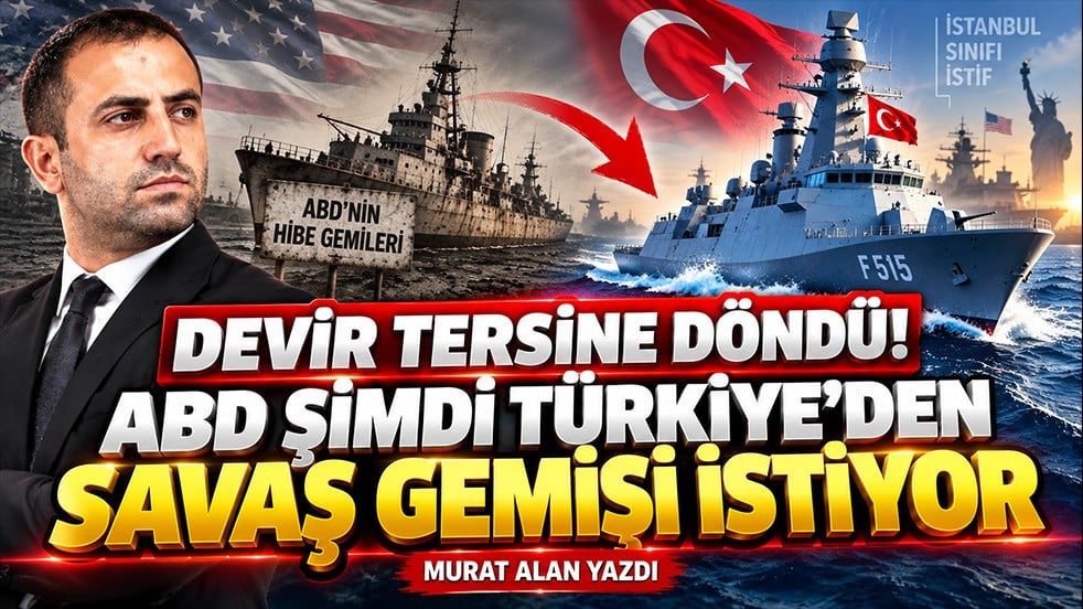 Murat Alan yazdı: Devir tersine döndü! ABD şimdi Türkiye’den savaş gemisi istiyor