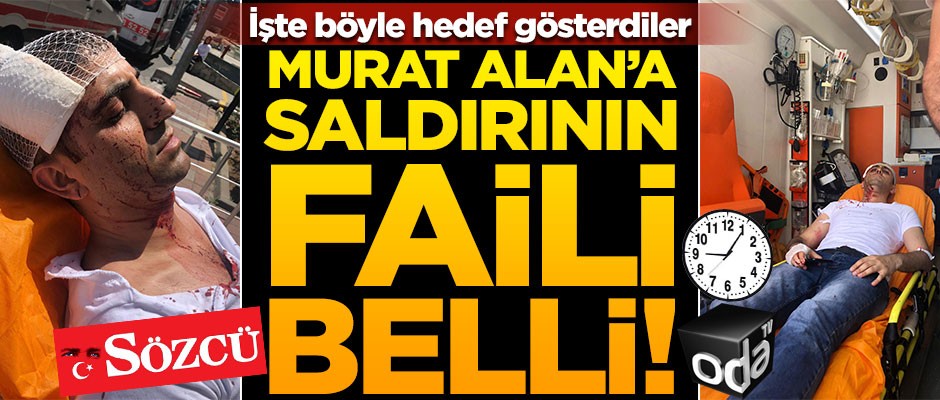 Murat Alan’a saldırının faili belli! İşte böyle hedef gösterdiler