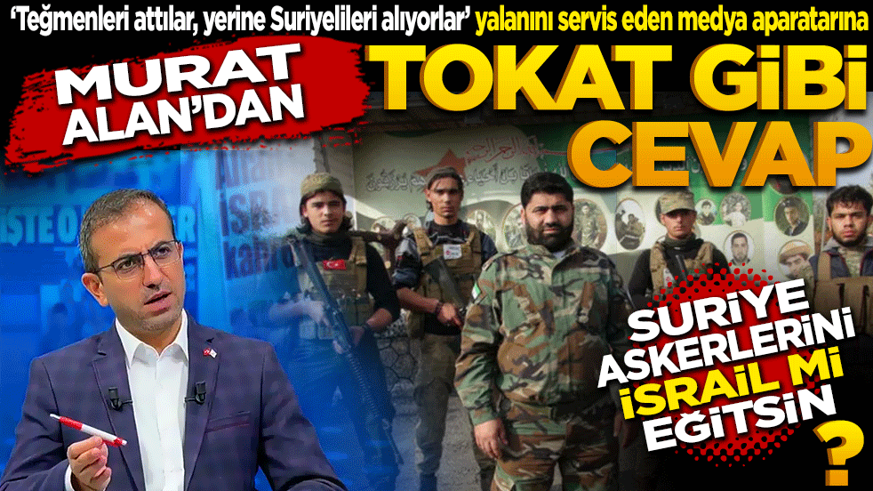 Murat Alan’dan tokat gibi cevap: Suriye askerlerini İsrail mi eğitsin?