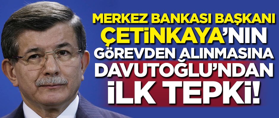 Murat Çetinkaya'nın görevden alınmasına Davutoğlu'ndan ilk tepki!