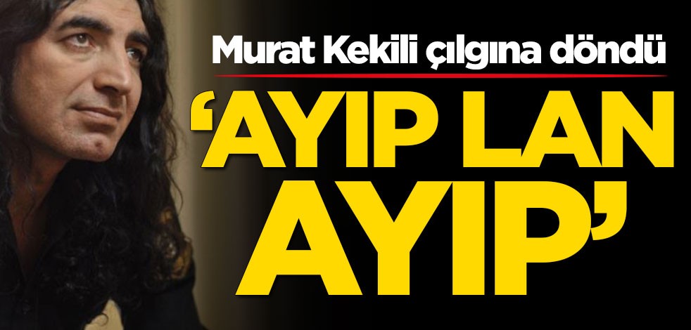 Murat Kekili'den sert tepki! 'Ayıp lan ayıp'