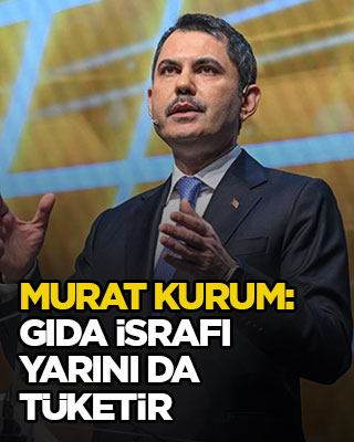 Murat Kurum: Gıda israfı yarını da tüketir