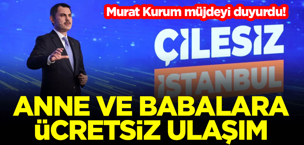 Murat Kurum müjdeyi duyurdu! Anne ve babalara ücretsiz ulaşım