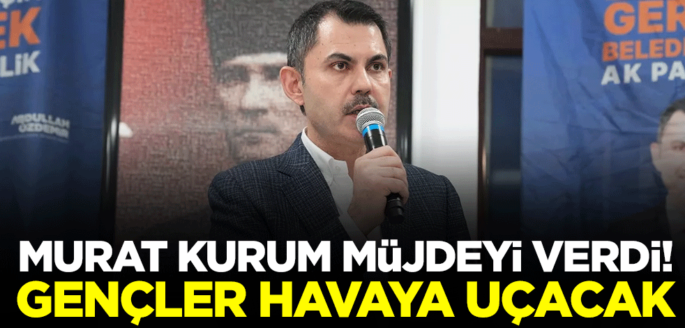 Murat Kurum müjdeyi verdi! Gençler havaya uçacak