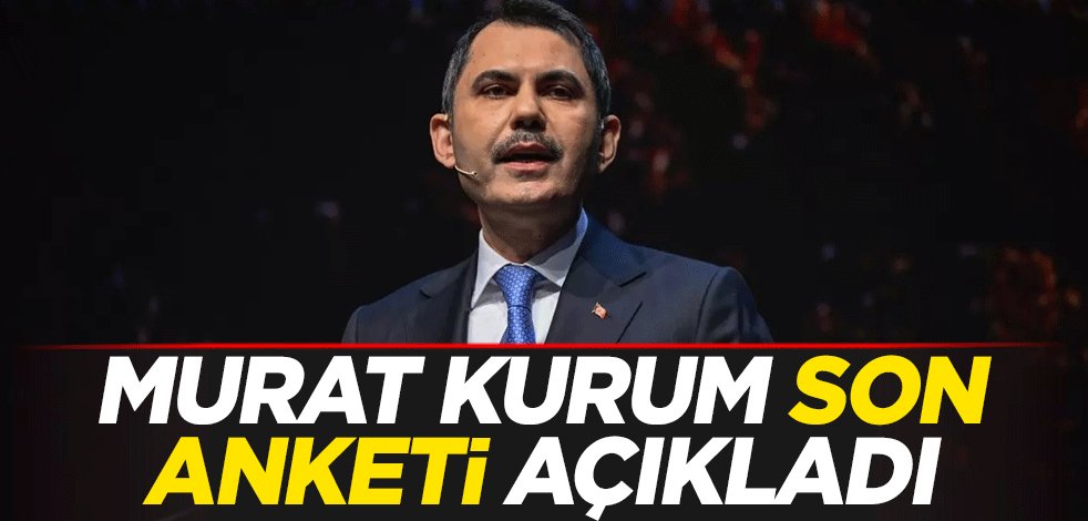 Murat Kurum son anketi açıkladı