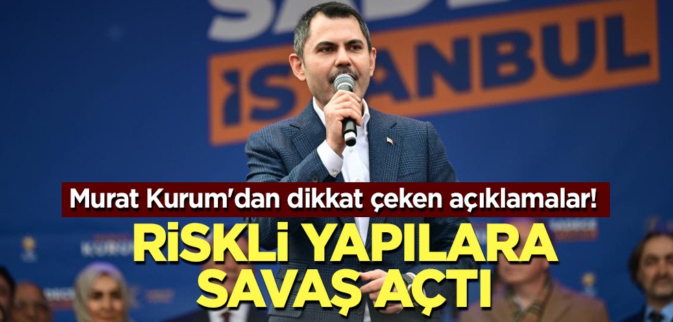 Murat Kurum'dan dikkat çeken açıklamalar! Riskli yapılara savaş açtı
