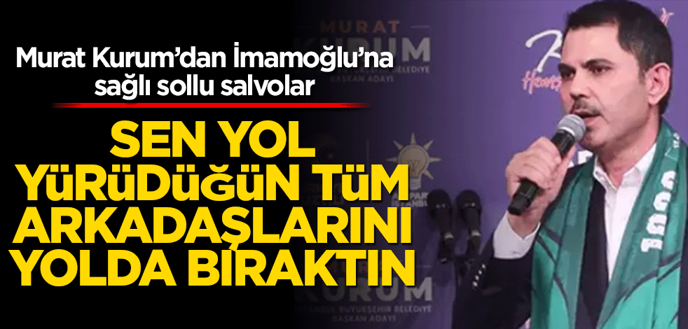 Murat Kurum'dan İmamoğlu'na eleştiri: Sen yol yürüdüğün tüm arkadaşlarını yolda bıraktın
