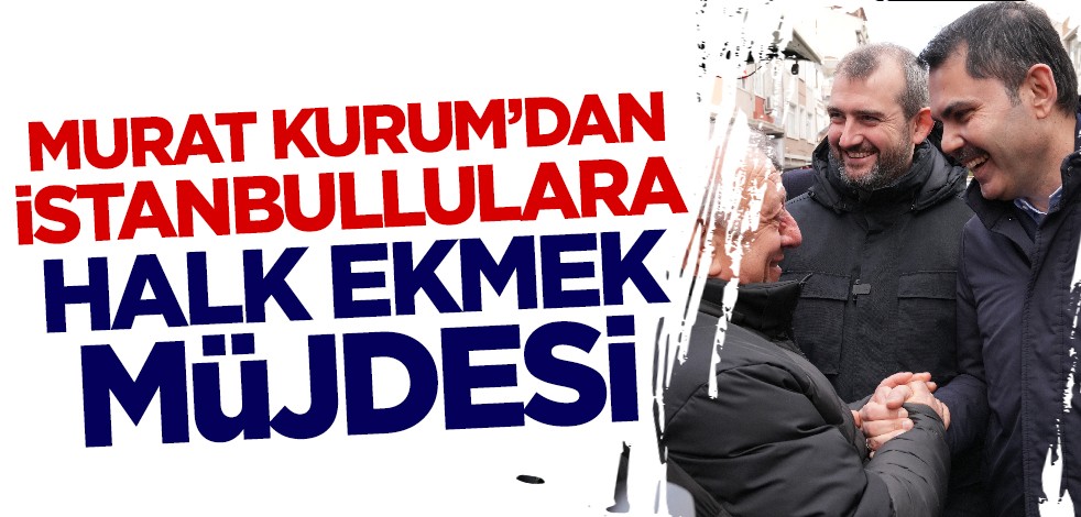 Murat Kurum'dan İstanbullulara halk ekmek müjdesi!