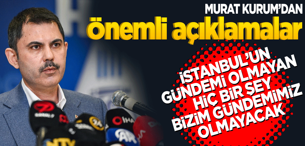 Murat Kurum'dan önemli açıklamalar