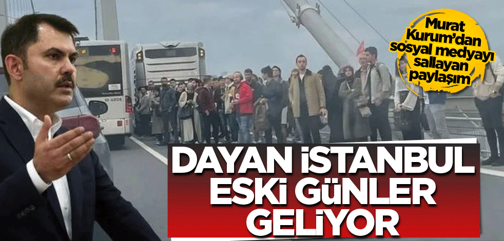 Murat Kurum’dan sosyal medyayı sallayan paylaşım! Dayan İstanbul eski günler geliyor
