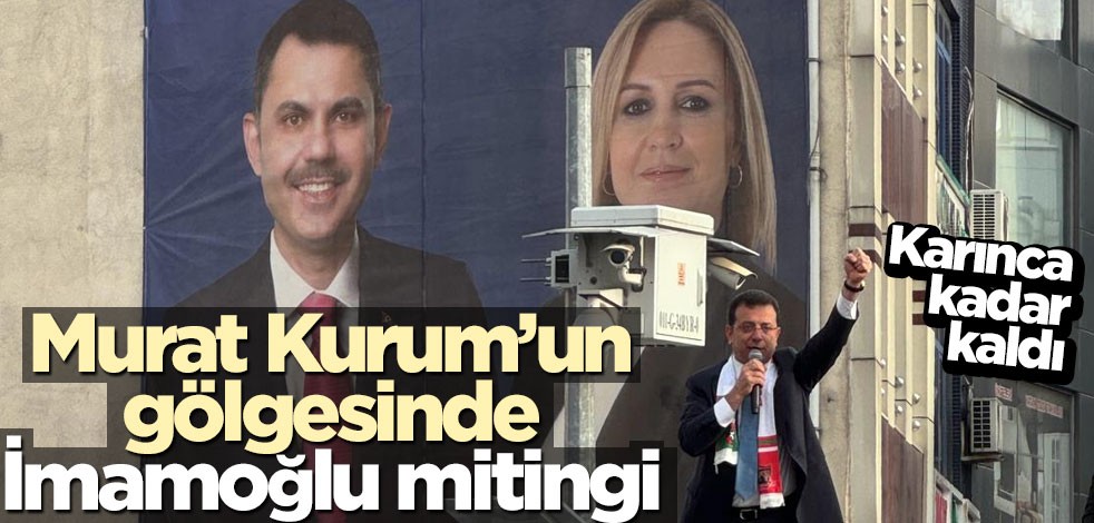 Murat Kurum’un gölgesinde İmamoğlu mitingi