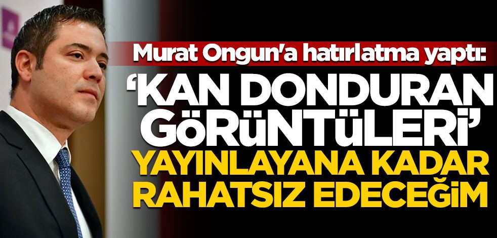 Murat Ongun'a hatırlatma yaptı: Kan donduran görüntüleri yayınlayana kadar rahatsız edeceğim