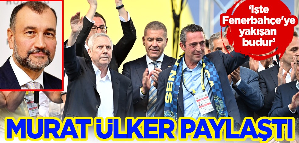 Murat Ülker'den Fenerbahçe paylaşımı geldi! "İşte Fenerbahçe'ye yakışan budur"
