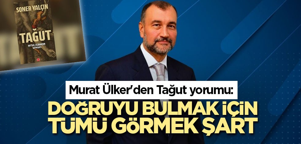 Murat Ülker'den Tağut yorumu: Doğruyu bulmak için tümü görmek şart