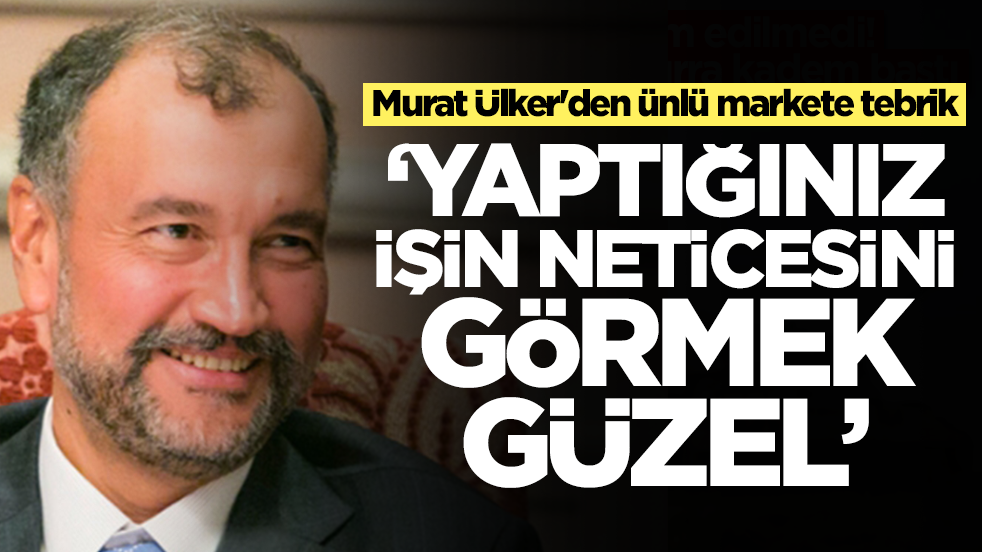 Murat Ülker'den ünlü markete tebrik: Yaptığınız işin neticesini görmek güzel