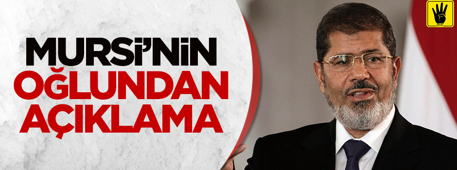 Mursi'nin oğlundan açıklama