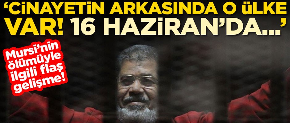 'Mursi'nin ölümünün arkasında o ülke var! 16 Haziran'da Kahire'ye gelip...'