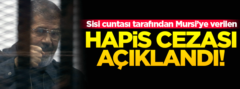 Mursi'ye verilen hapis cezası açıklandı!