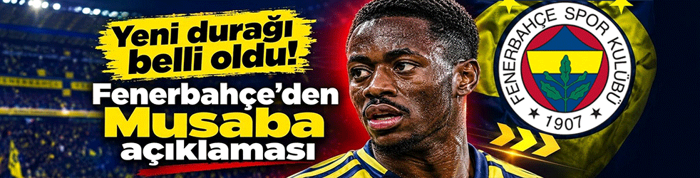 Musaba'nın yeni takımı belli oldu: Fenerbahçe açıkladı