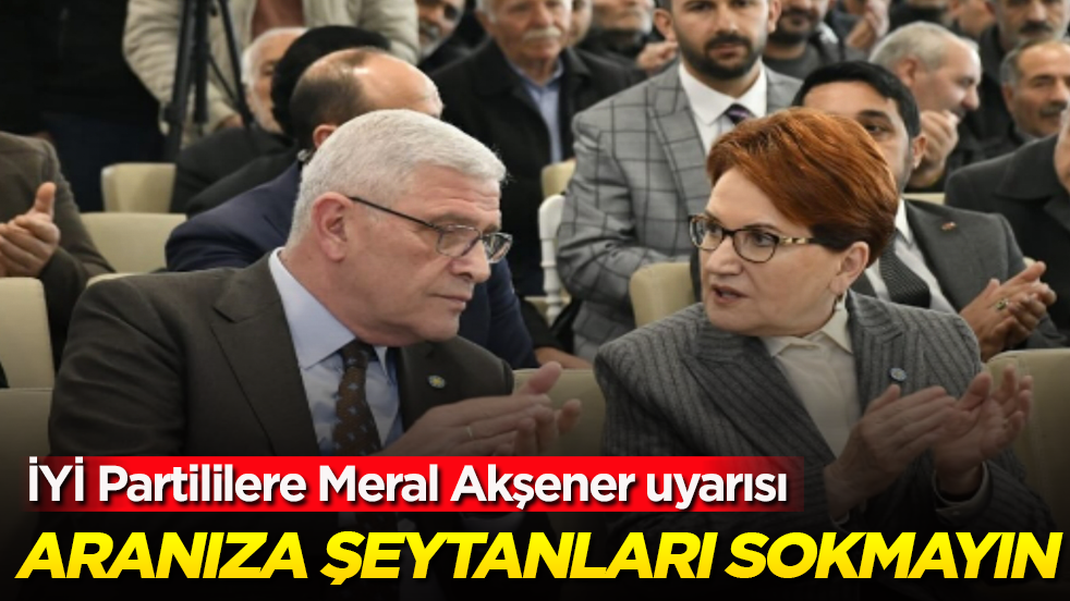 Müsavat Dervişoğlu’ndan İYİ Partililere Meral Akşener uyarısı: Aranıza şeytanları sokmayın