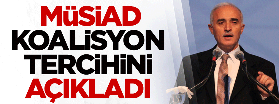 MÜSİAD koalisyon tercihini açıkladı