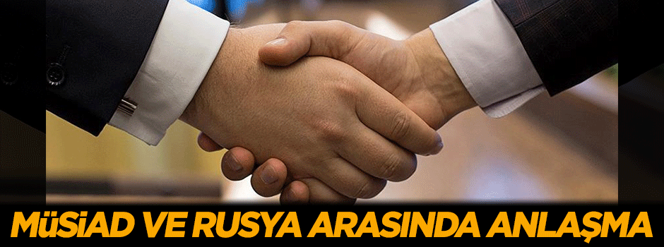 MÜSİAD ve Rusya arasında anlaşma