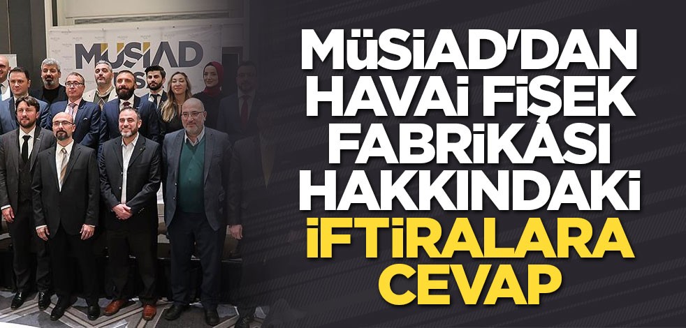 MÜSİAD'dan havai fişek fabrikası hakkındaki iftiralara cevap