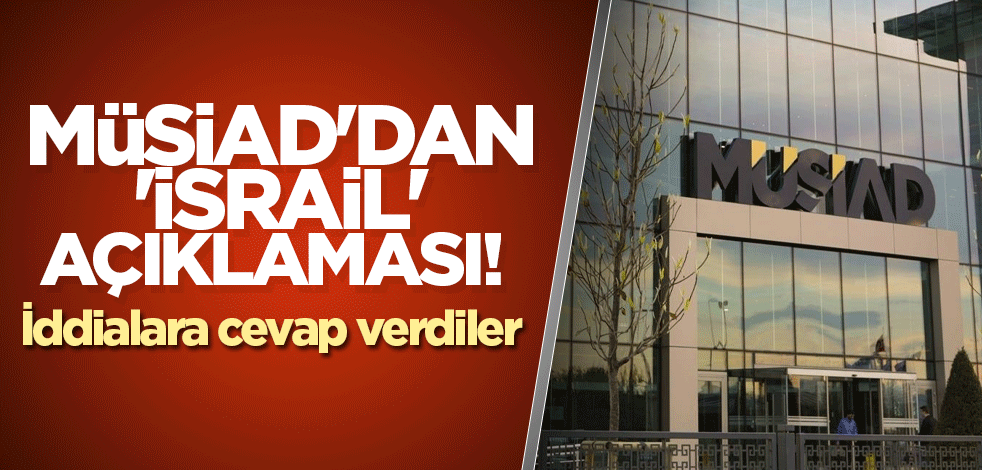 MÜSİAD'dan 'İsrail' açıklaması! İddialara cevap verdiler