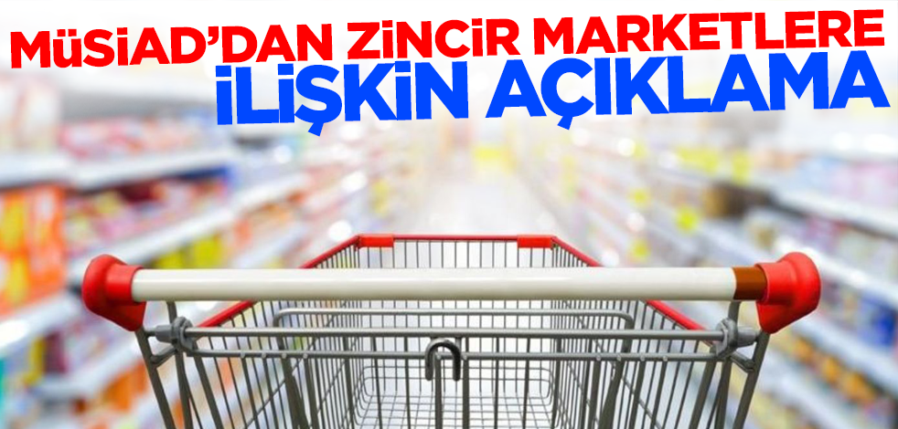 MÜSİAD'dan zincir marketlere ilişkin açıklama