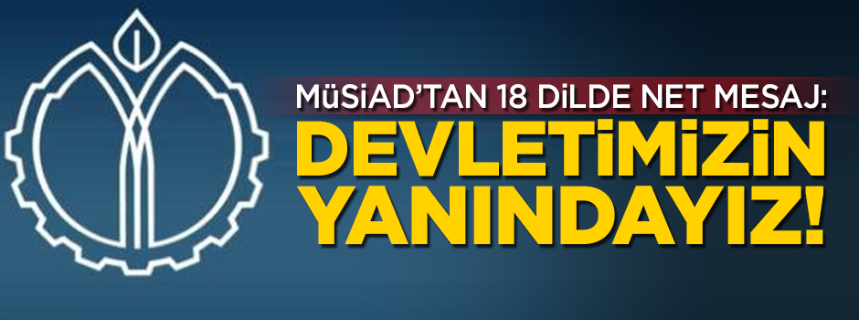 MÜSİAD'tan 18 dilde yayımlanan net mesaj: Devletimizin yanındayız!