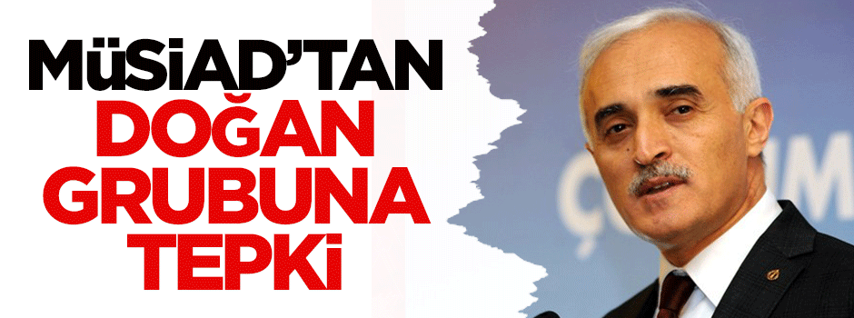 MÜSİAD'tan Doğan grubuna tepki